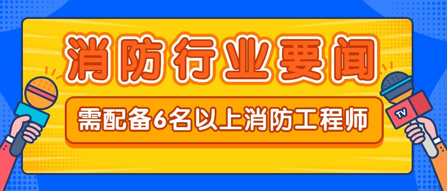 规定消防安全评估机构须配6名以上消防工程师